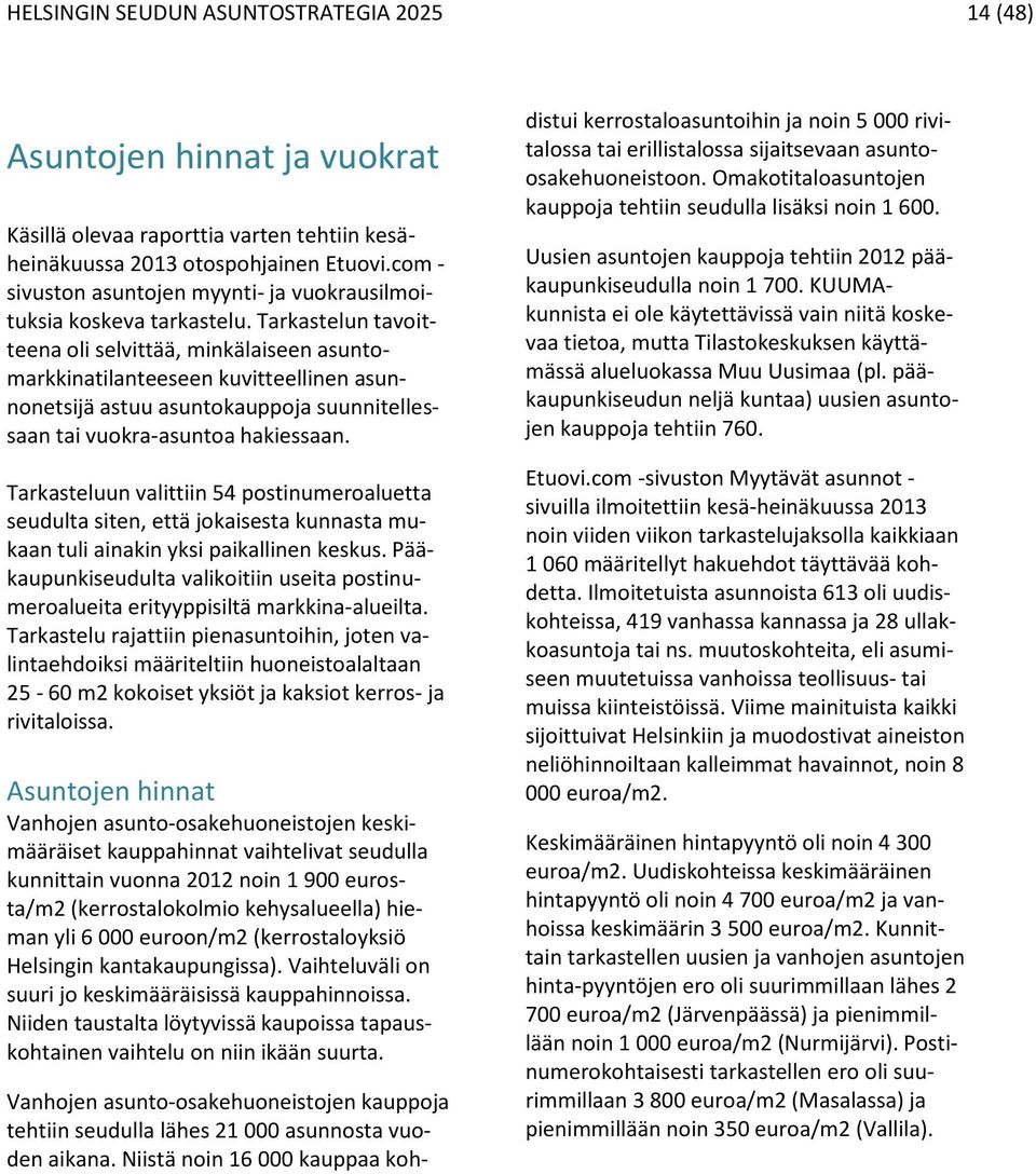 Tarkastelun tavoitteena oli selvittää, minkälaiseen asuntomarkkinatilanteeseen kuvitteellinen asunnonetsijä astuu asuntokauppoja suunnitellessaan tai vuokra-asuntoa hakiessaan.