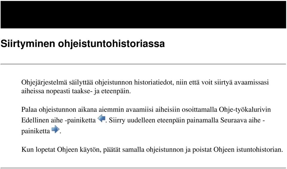 Palaa ohjeistunnon aikana aiemmin avaamiisi aiheisiin osoittamalla Ohje-työkalurivin Edellinen aihe