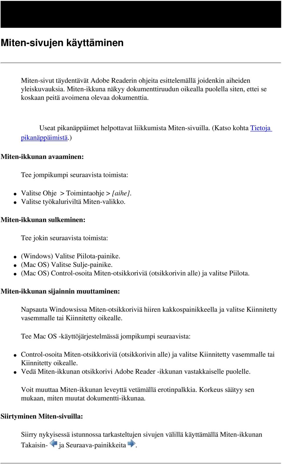 (Katso kohta Tietoja pikanäppäimistä.) Miten-ikkunan avaaminen: Tee jompikumpi seuraavista toimista: Valitse Ohje > Toimintaohje > [aihe]. Valitse työkaluriviltä Miten-valikko.