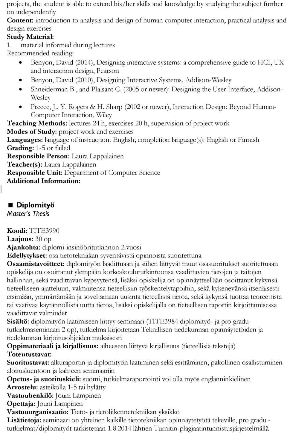 material informed during lectures Recommended reading: Benyon, David (2014), Designing interactive systems: a comprehensive guide to HCI, UX and interaction design, Pearson Benyon, David (2010),