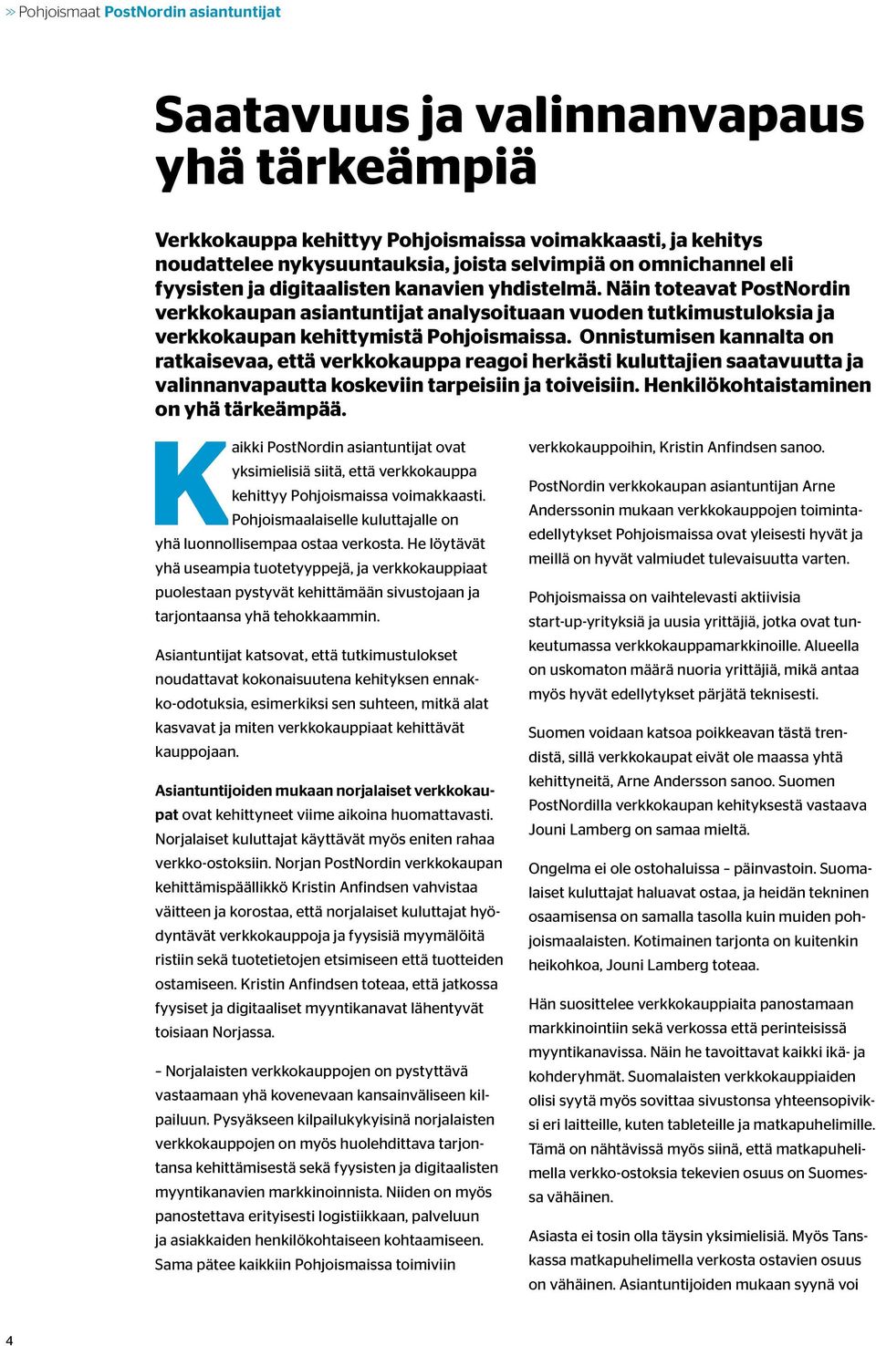 Onnistumisen kannalta on ratkaisevaa, että verkkokauppa reagoi herkästi kuluttajien saatavuutta ja valinnanvapautta koskeviin tarpeisiin ja toiveisiin. Henkilökohtaistaminen on yhä tärkeämpää.