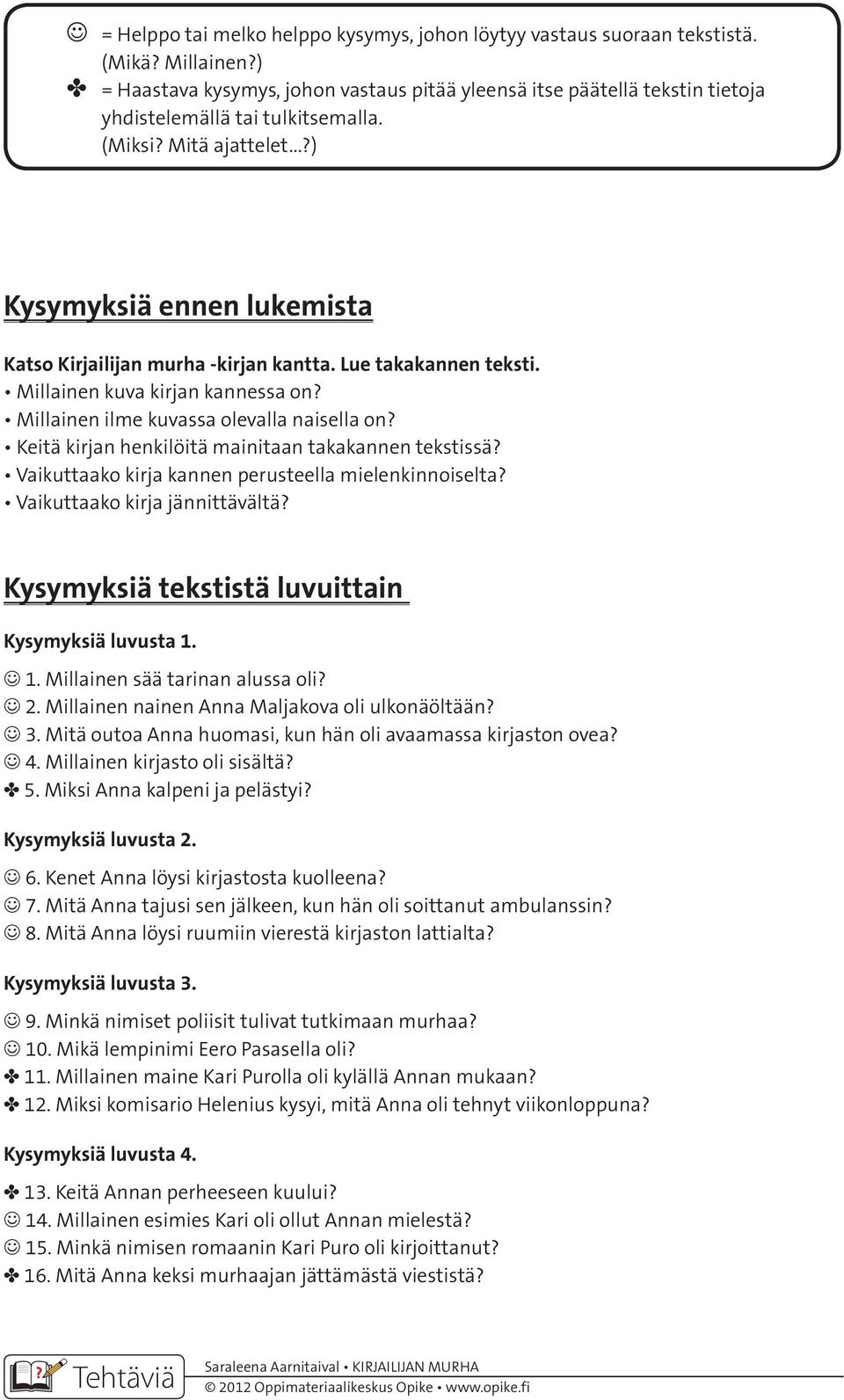 ..?) Kysymyksiä ennen lukemista Katso Kirjailijan murha -kirjan kantta. Lue takakannen teksti. Millainen kuva kirjan kannessa on? Millainen ilme kuvassa olevalla naisella on?