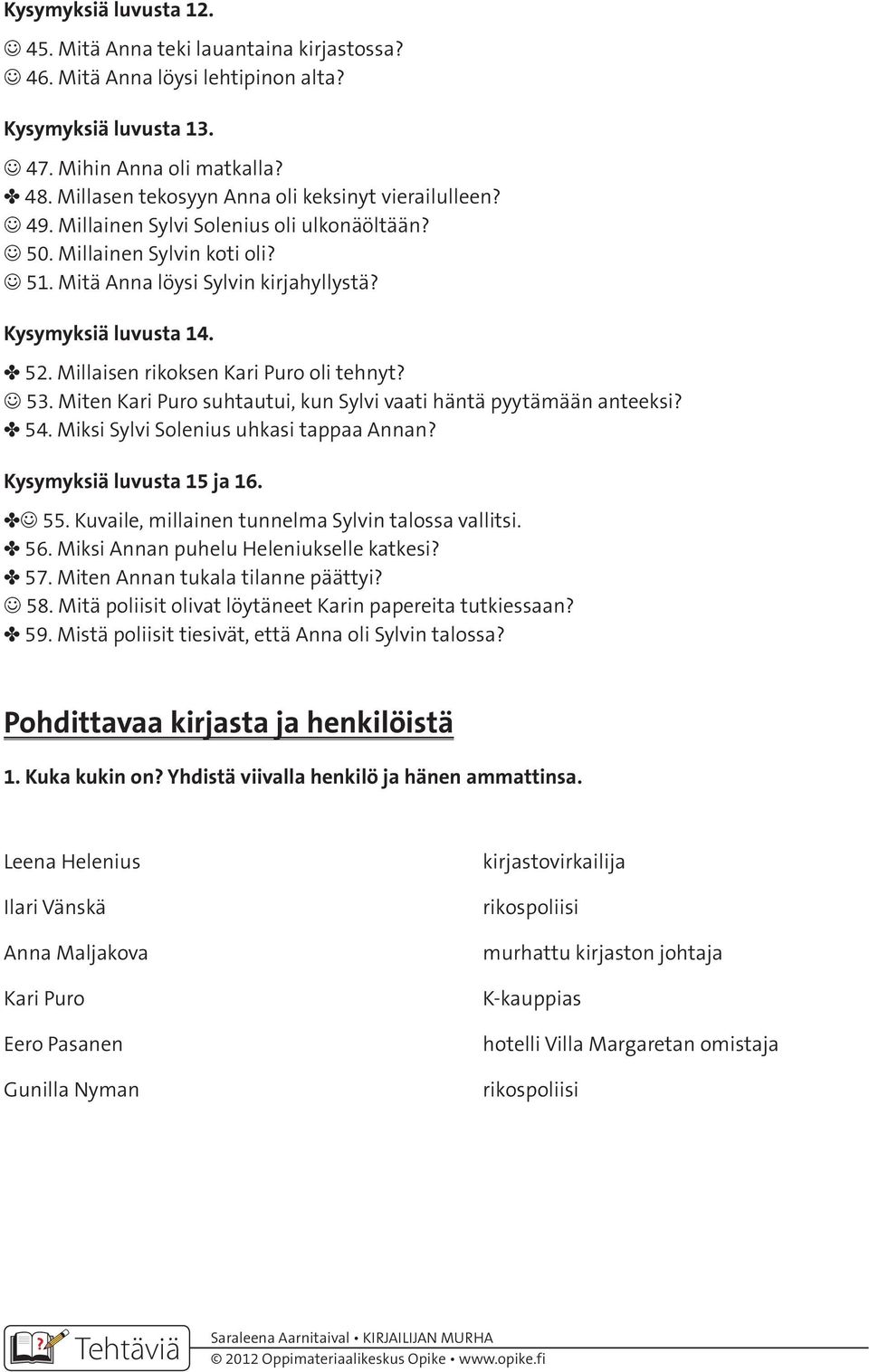 Millaisen rikoksen Kari Puro oli tehnyt? 53. Miten Kari Puro suhtautui, kun Sylvi vaati häntä pyytämään anteeksi? 54. Miksi Sylvi Solenius uhkasi tappaa Annan? Kysymyksiä luvusta 15 ja 16. 55.