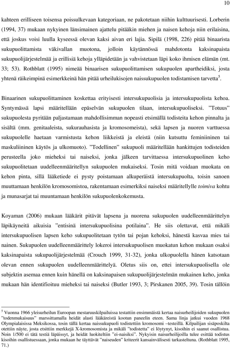 Sipilä (1998, 226) pitää binaarista sukupuolittamista väkivallan muotona, jolloin käytännössä mahdotonta kaksinapaista sukupuolijärjestelmää ja erillisiä kehoja ylläpidetään ja vahvistetaan läpi koko