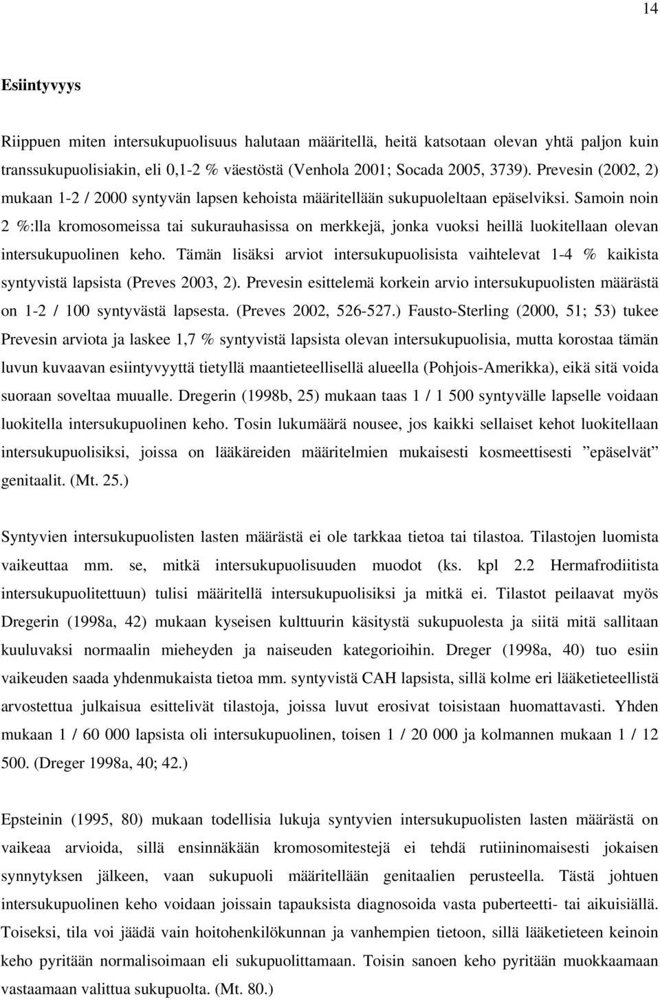 Samoin noin 2 %:lla kromosomeissa tai sukurauhasissa on merkkejä, jonka vuoksi heillä luokitellaan olevan intersukupuolinen keho.