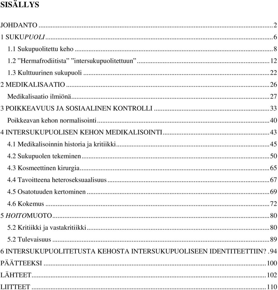 1 Medikalisoinnin historia ja kritiikki...45 4.2 Sukupuolen tekeminen...50 4.3 Kosmeettinen kirurgia...65 4.4 Tavoitteena heteroseksuaalisuus...67 4.5 Osatotuuden kertominen.
