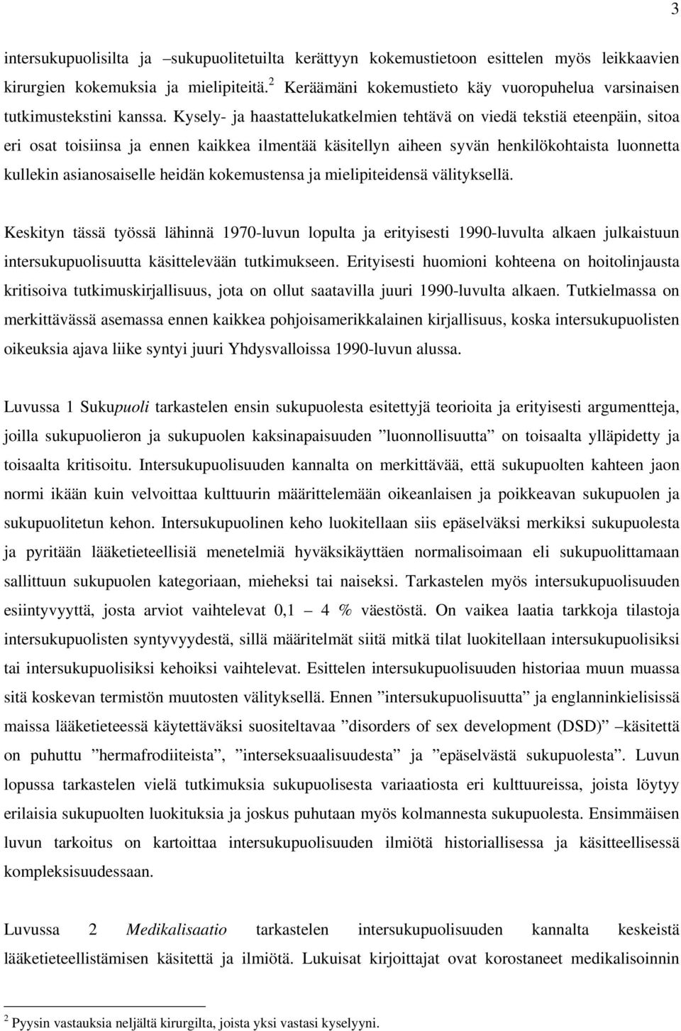 Kysely- ja haastattelukatkelmien tehtävä on viedä tekstiä eteenpäin, sitoa eri osat toisiinsa ja ennen kaikkea ilmentää käsitellyn aiheen syvän henkilökohtaista luonnetta kullekin asianosaiselle