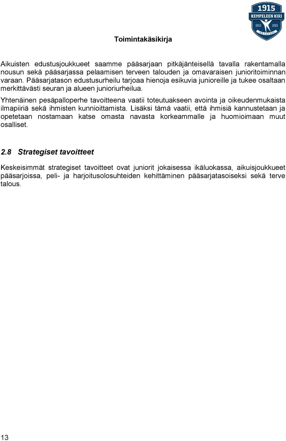 Yhtenäinen pesäpalloperhe tavoitteena vaatii toteutuakseen avointa ja oikeudenmukaista ilmapiiriä sekä ihmisten kunnioittamista.