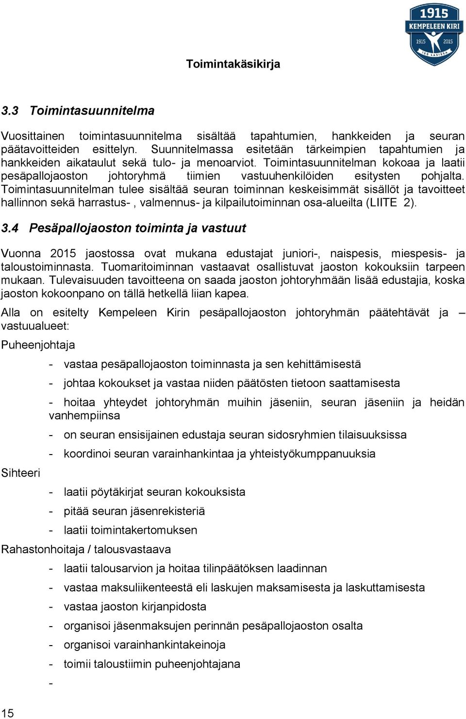 Toimintasuunnitelman kokoaa ja laatii pesäpallojaoston johtoryhmä tiimien vastuuhenkilöiden esitysten pohjalta.