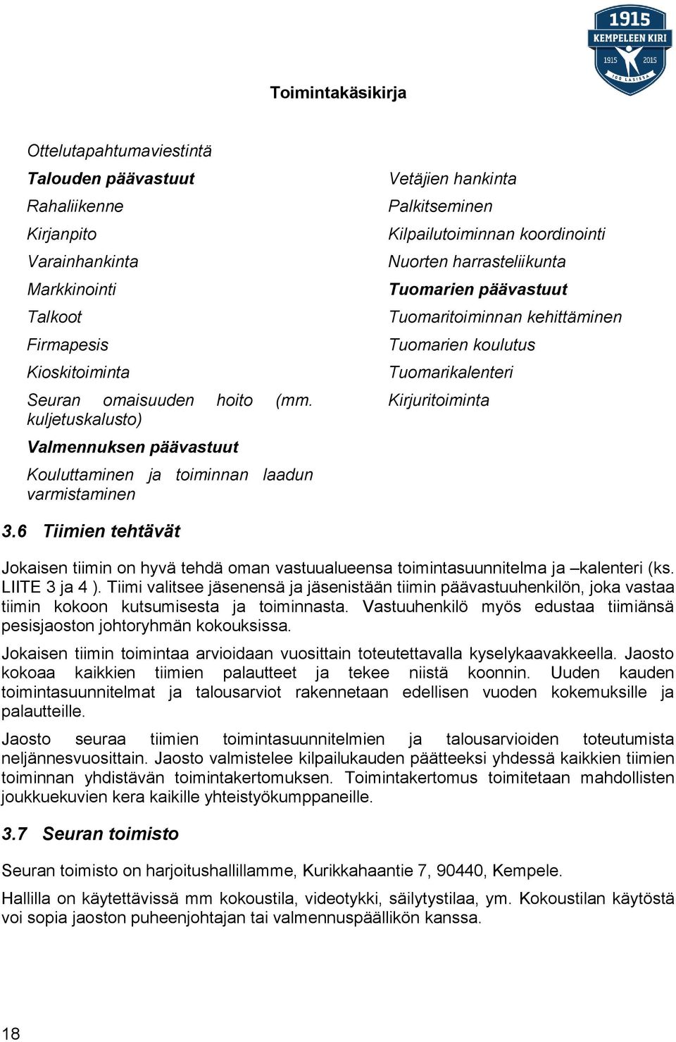 Tuomaritoiminnan kehittäminen Tuomarien koulutus Tuomarikalenteri Kirjuritoiminta 3.6 Tiimien tehtävät Jokaisen tiimin on hyvä tehdä oman vastuualueensa toimintasuunnitelma ja kalenteri (ks.