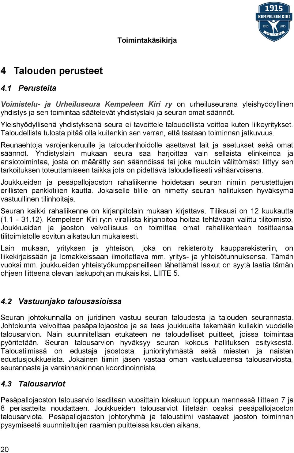 Reunaehtoja varojenkeruulle ja taloudenhoidolle asettavat lait ja asetukset sekä omat säännöt.