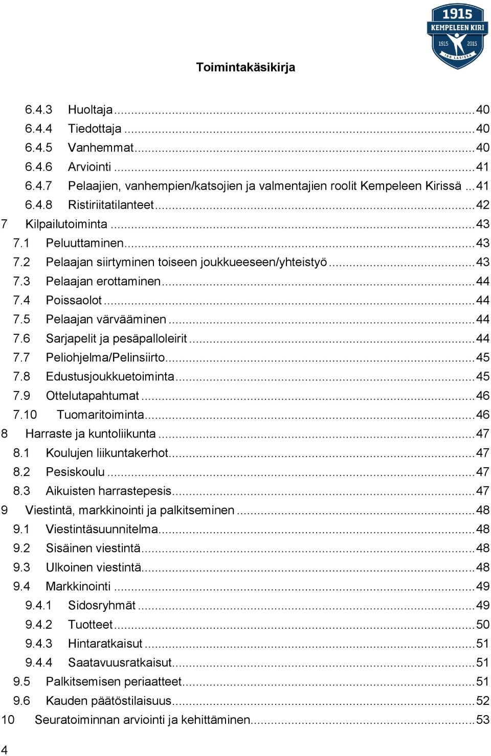 .. 44 7.7 Peliohjelma/Pelinsiirto... 45 7.8 Edustusjoukkuetoiminta... 45 7.9 Ottelutapahtumat... 46 7.10 Tuomaritoiminta... 46 8 Harraste ja kuntoliikunta... 47 8.1 Koulujen liikuntakerhot... 47 8.2 Pesiskoulu.