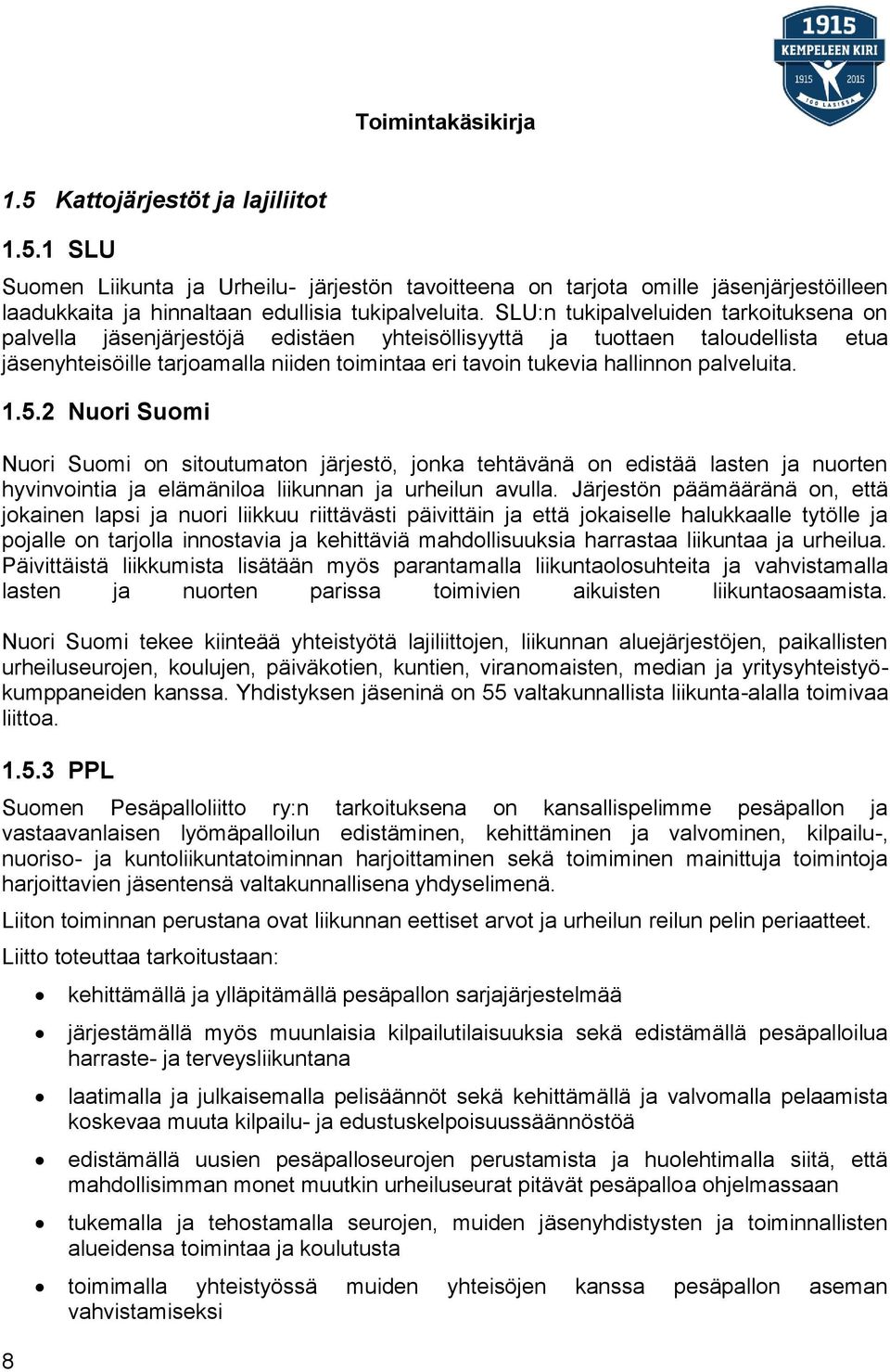 palveluita. 1.5.2 Nuori Suomi Nuori Suomi on sitoutumaton järjestö, jonka tehtävänä on edistää lasten ja nuorten hyvinvointia ja elämäniloa liikunnan ja urheilun avulla.