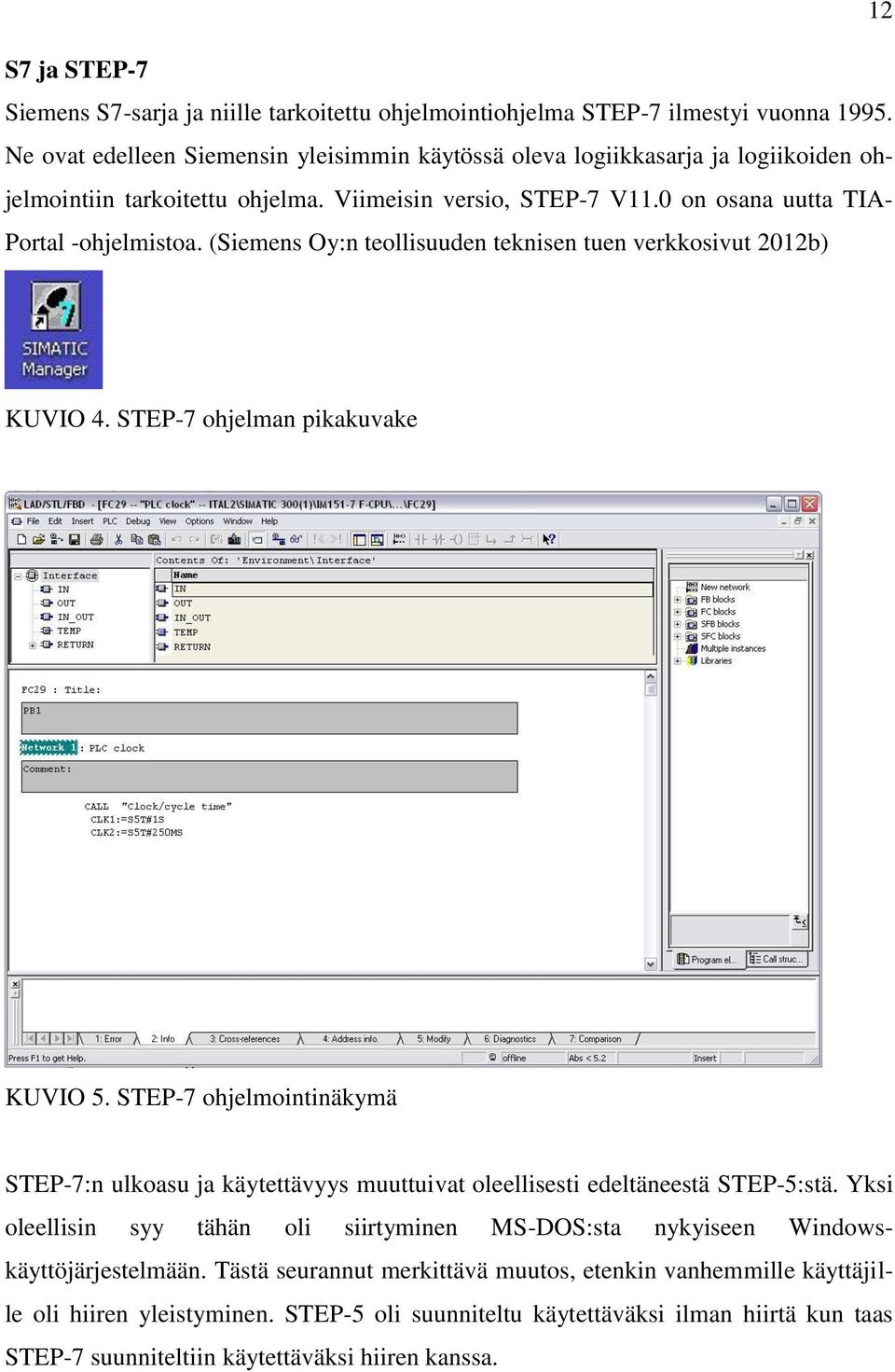 (Siemens Oy:n teollisuuden teknisen tuen verkkosivut 2012b) KUVIO 4. STEP-7 ohjelman pikakuvake KUVIO 5.