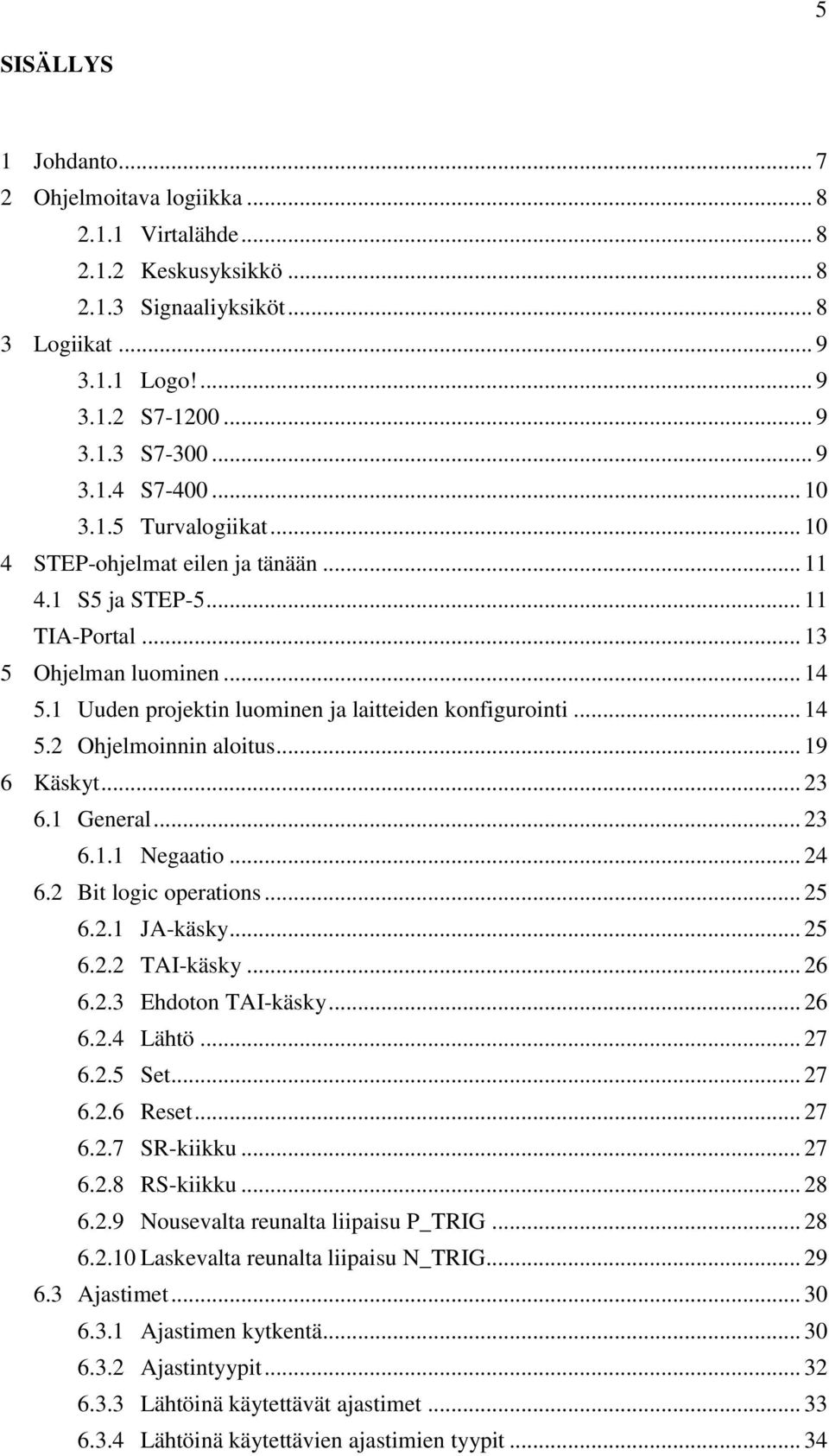 .. 19 6 Käskyt... 23 6.1 General... 23 6.1.1 Negaatio... 24 6.2 Bit logic operations... 25 6.2.1 JA-käsky... 25 6.2.2 TAI-käsky... 26 6.2.3 Ehdoton TAI-käsky... 26 6.2.4 Lähtö... 27 6.2.5 Set... 27 6.2.6 Reset.