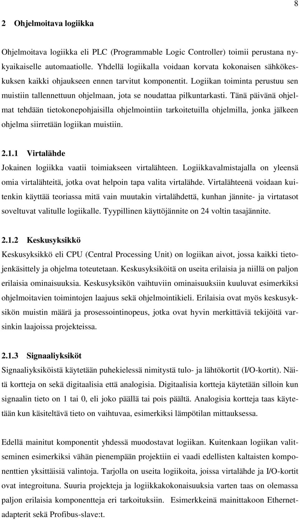 Logiikan toiminta perustuu sen muistiin tallennettuun ohjelmaan, jota se noudattaa pilkuntarkasti.