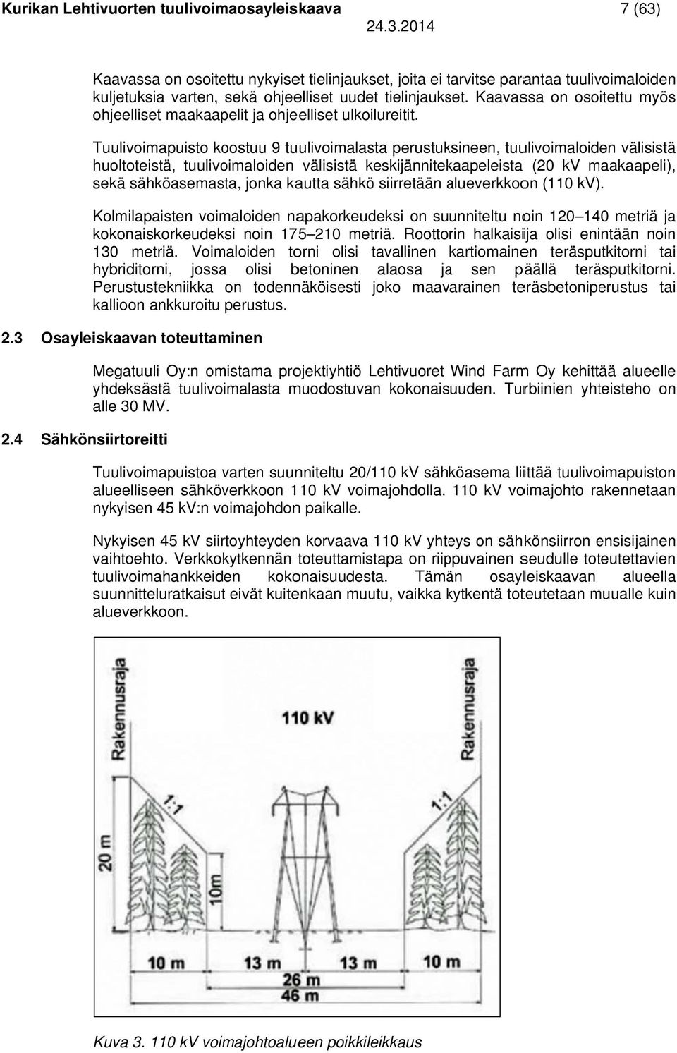 Tuulivoimapuisto koostuu 9 tuulivoimalasta perustuksineen, tuulivoimaloiden välisistää huoltoteistä, tuulivoimaloiden välisistä keskijännitekaapeleista (20 kv maakaapeli), sekä sähköasemasta, jonka