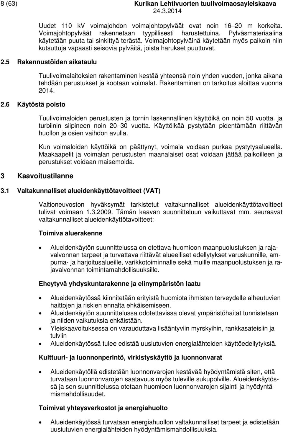 5 Rakennustöiden aikataulu 2.6 Käytöstä poisto 3 Kaavoitustilanne Tuulivoimalaitoksien rakentaminen kestää yhteensä noin yhden vuoden, jonka aikana tehdään perustukset ja kootaan voimalat.