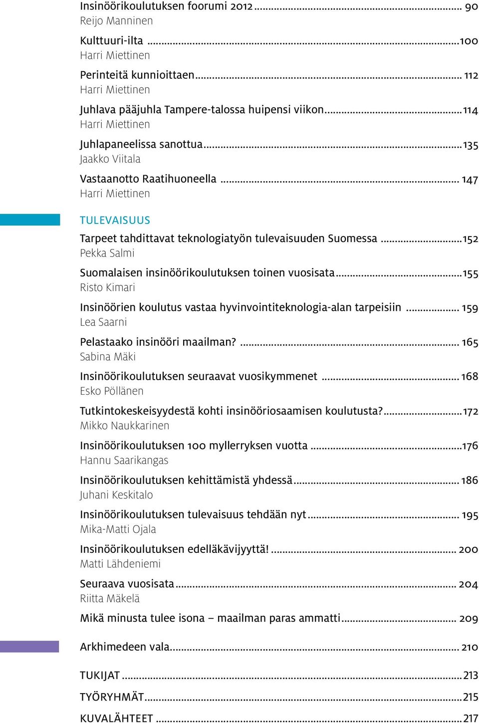 ..152 Pekka Salmi Suomalaisen insinöörikoulutuksen toinen vuosisata...155 Risto Kimari Insinöörien koulutus vastaa hyvinvointiteknologia-alan tarpeisiin... 159 Lea Saarni Pelastaako insinööri maailman?