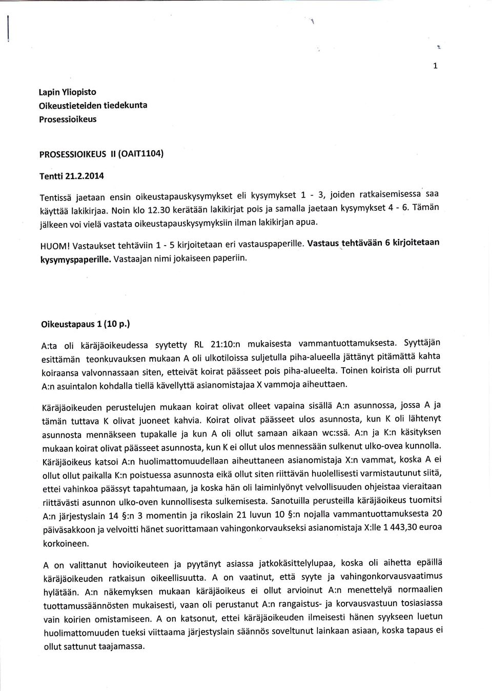 Tämän jälkeen voi vielä vastata oikeusta pauskysymyksiin il ma n lakikirjan a pua. HUOMlVastaukset tehtäviin 1-5 kirjoitetaan eri vastauspaperille. vastaus tehtävään 5 kirjoitetaan kysymyspaperille.