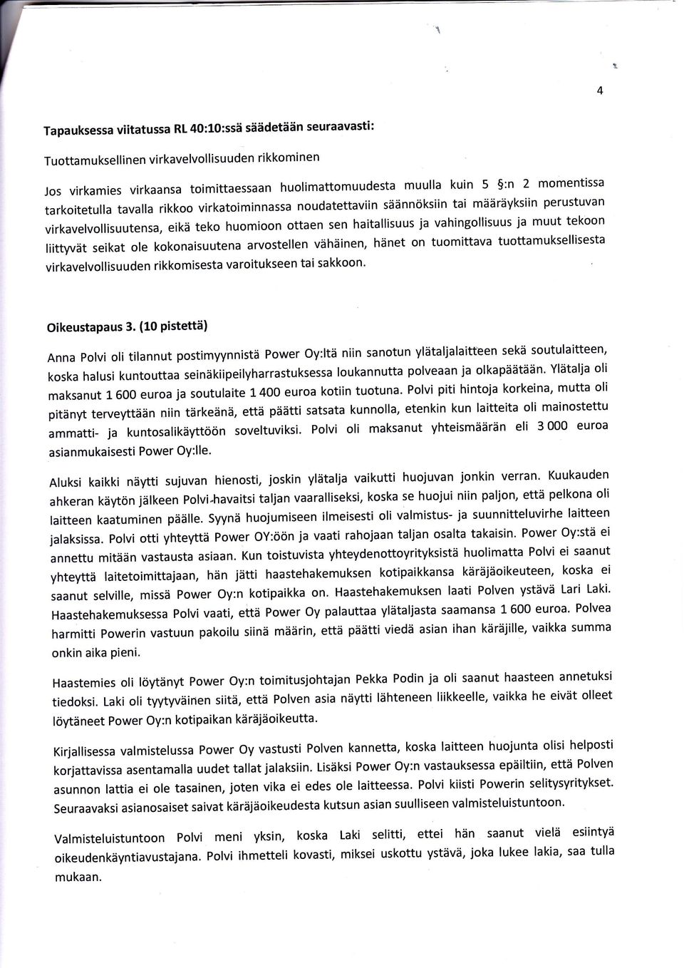 liittyvät seikat ole kokonaisuutena arvostellen vähäinen, hänet on tuomittava tuottamuksellisesta virkavelvollisuuden rikkomisesta varoitukseen tai sakkoon. Oikeustapaus 3.