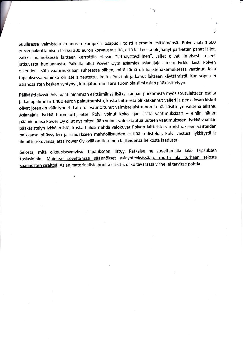 Jäljet olivat ilmeisesti tulleet jatkuvasta huojunnasta.