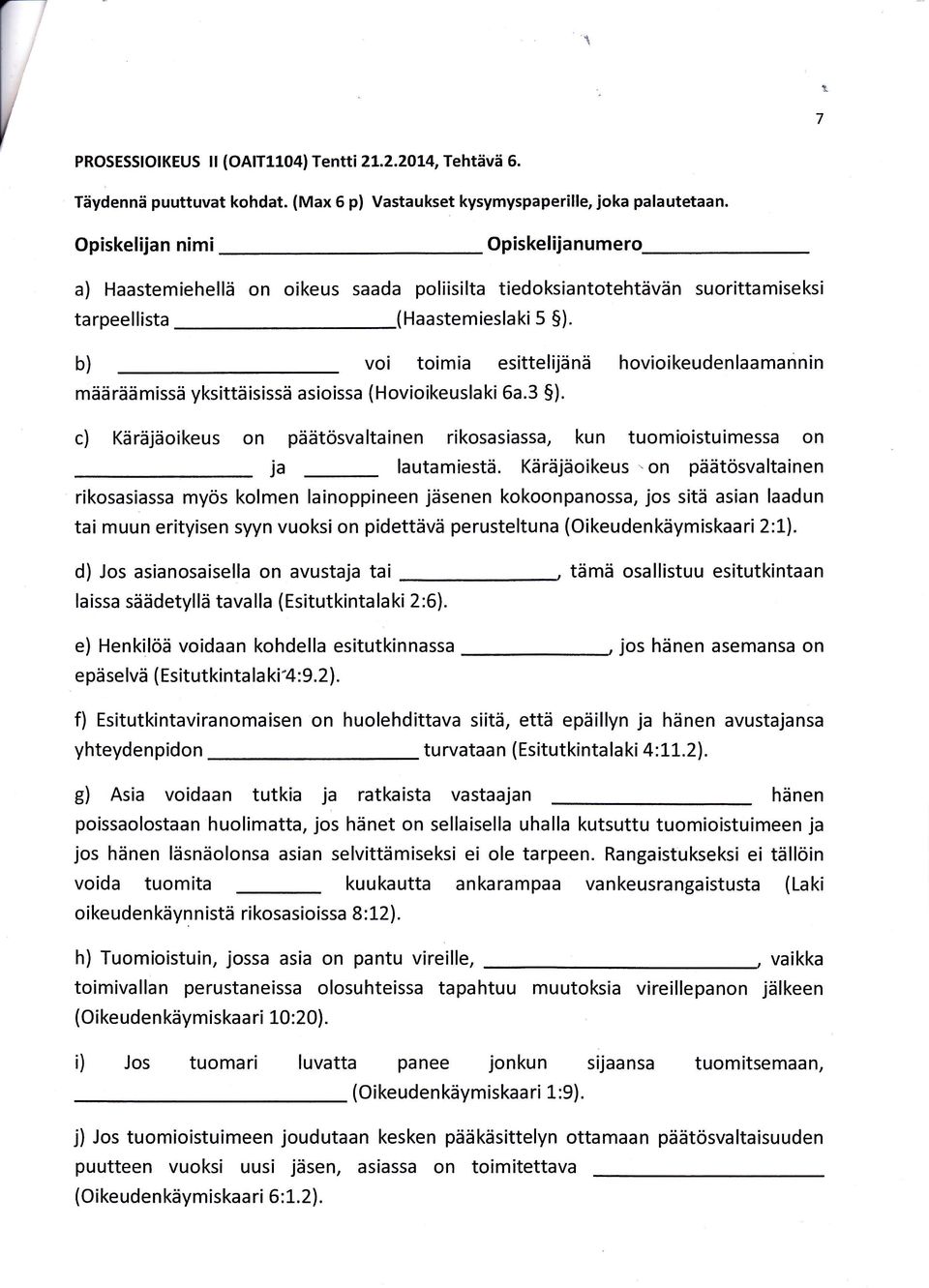 b) voi toimia esittelijänä hovioikeudenlaamannin määräämissä yksittäisissä asioissa (Hovioikeuslaki 6a.3 5). c) Käräjäoikeus on päätösvaltainen rikosasiassa, kun tuomioistuimessa on lautamiestä.
