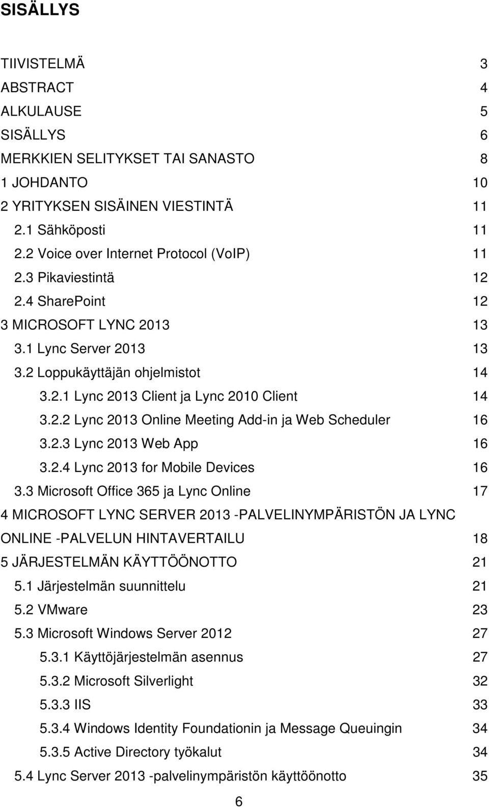 2.2 Lync 2013 Online Meeting Add-in ja Web Scheduler 16 3.2.3 Lync 2013 Web App 16 3.2.4 Lync 2013 for Mobile Devices 16 3.