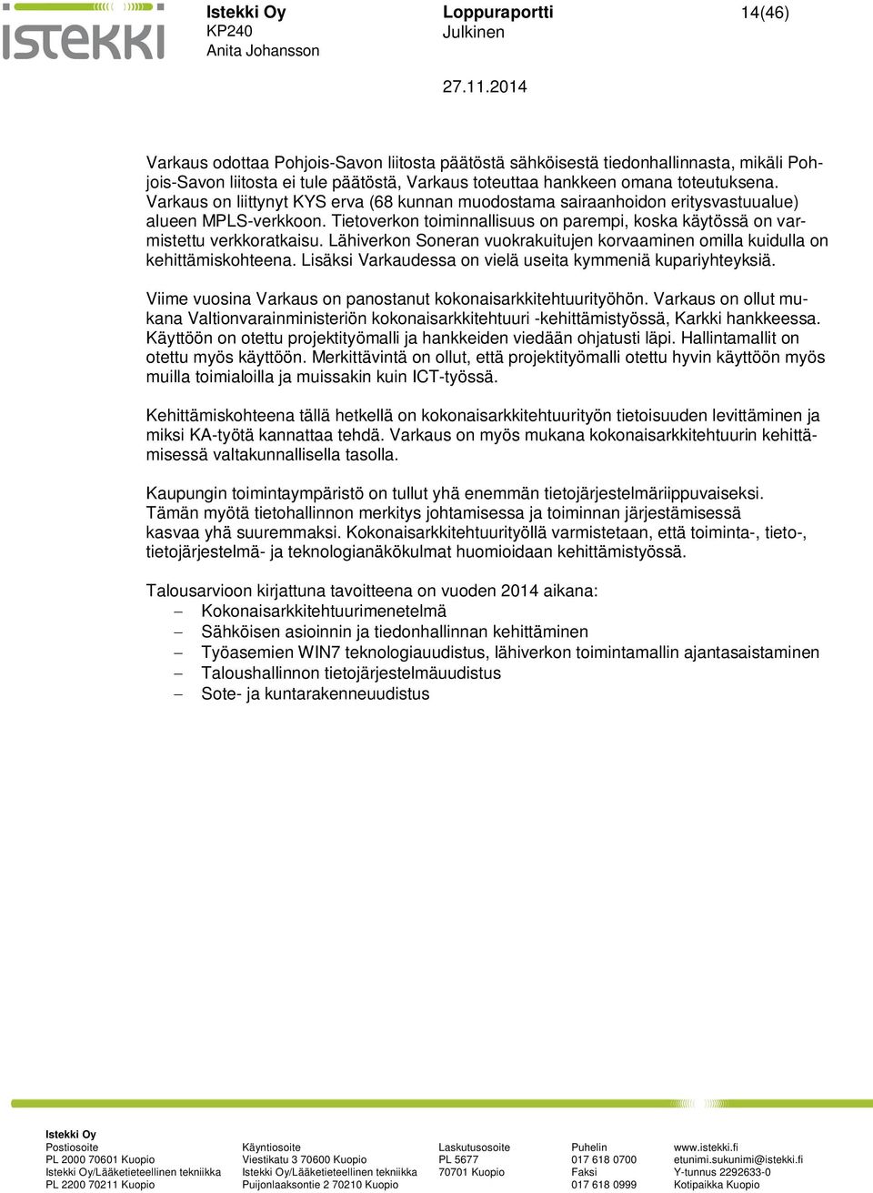 Lähiverkon Soneran vuokrakuitujen korvaaminen omilla kuidulla on kehittämiskohteena. Lisäksi Varkaudessa on vielä useita kymmeniä kupariyhteyksiä.