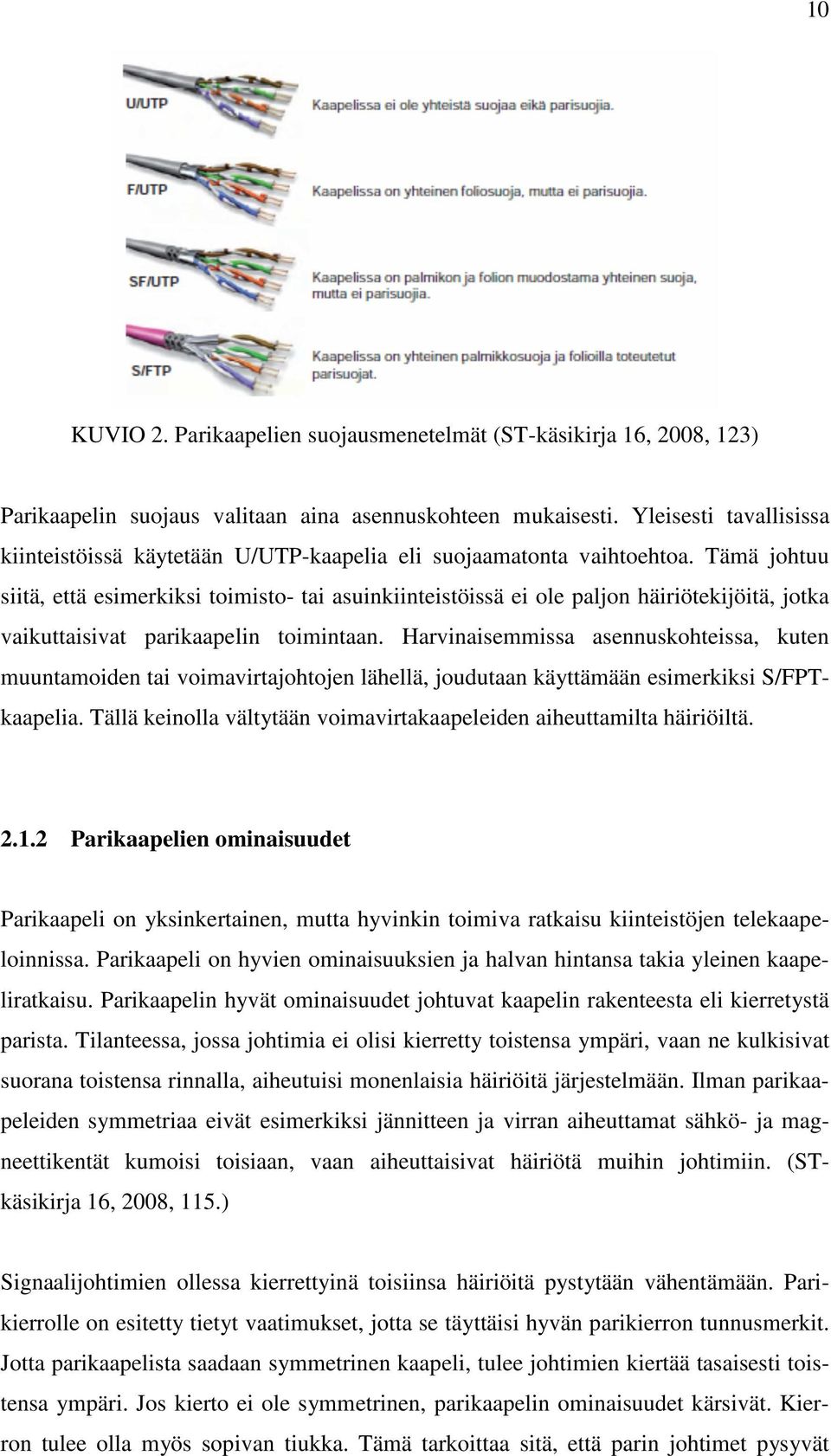 Tämä johtuu siitä, että esimerkiksi toimisto- tai asuinkiinteistöissä ei ole paljon häiriötekijöitä, jotka vaikuttaisivat parikaapelin toimintaan.