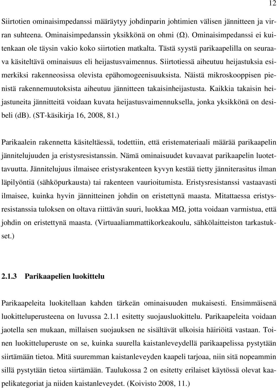 Siirtotiessä aiheutuu heijastuksia esimerkiksi rakenneosissa olevista epähomogeenisuuksista. Näistä mikroskooppisen pienistä rakennemuutoksista aiheutuu jännitteen takaisinheijastusta.