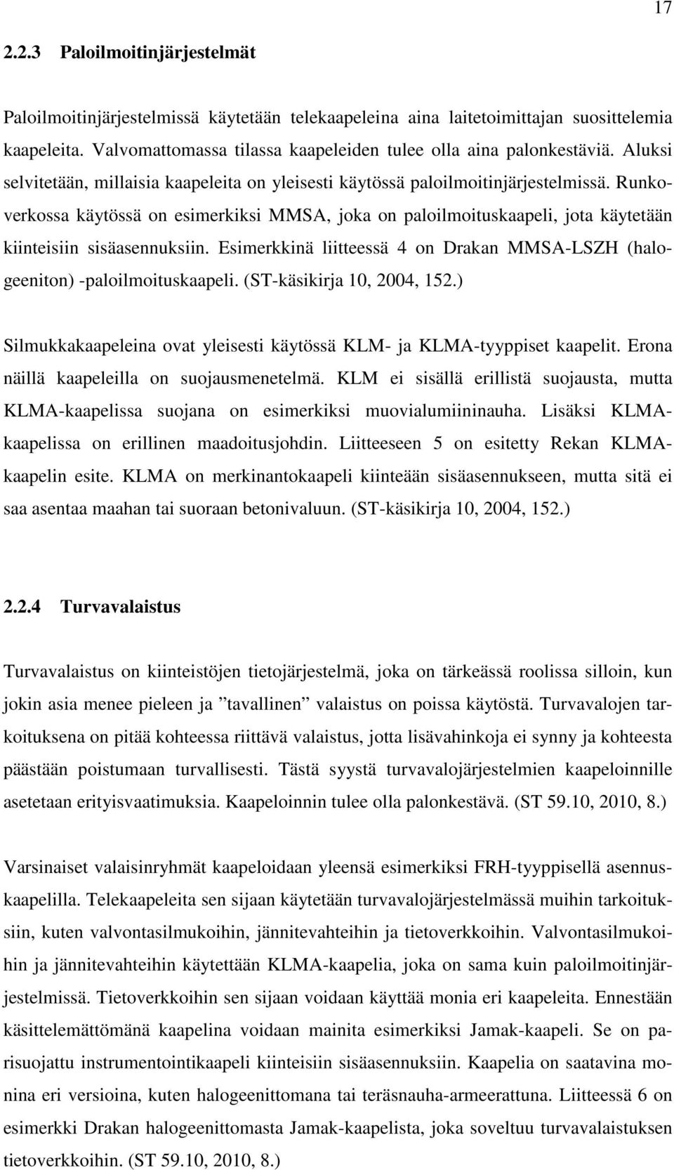 Runkoverkossa käytössä on esimerkiksi MMSA, joka on paloilmoituskaapeli, jota käytetään kiinteisiin sisäasennuksiin. Esimerkkinä liitteessä 4 on Drakan MMSA-LSZH (halogeeniton) -paloilmoituskaapeli.