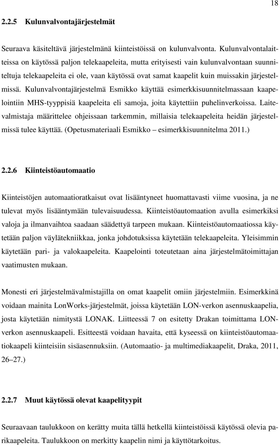 Kulunvalvontajärjestelmä Esmikko käyttää esimerkkisuunnitelmassaan kaapelointiin MHS-tyyppisiä kaapeleita eli samoja, joita käytettiin puhelinverkoissa.