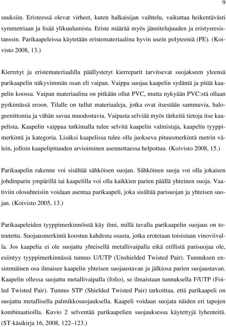 ) Kierretyt ja eristemateriaalilla päällystetyt kierreparit tarvitsevat suojakseen yleensä parikaapelin näkyvimmän osan eli vaipan. Vaippa suojaa kaapelin sydäntä ja pitää kaapelin koossa.