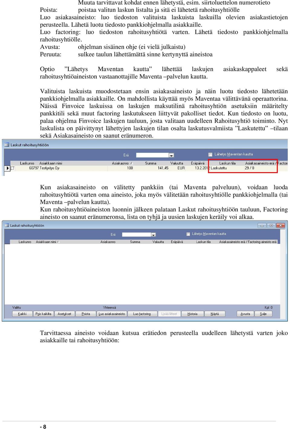 perusteella. Lähetä luotu tiedosto pankkiohjelmalla asiakkaille. Luo factoring: luo tiedoston rahoitusyhtiötä varten. Lähetä tiedosto pankkiohjelmalla rahoitusyhtiölle.