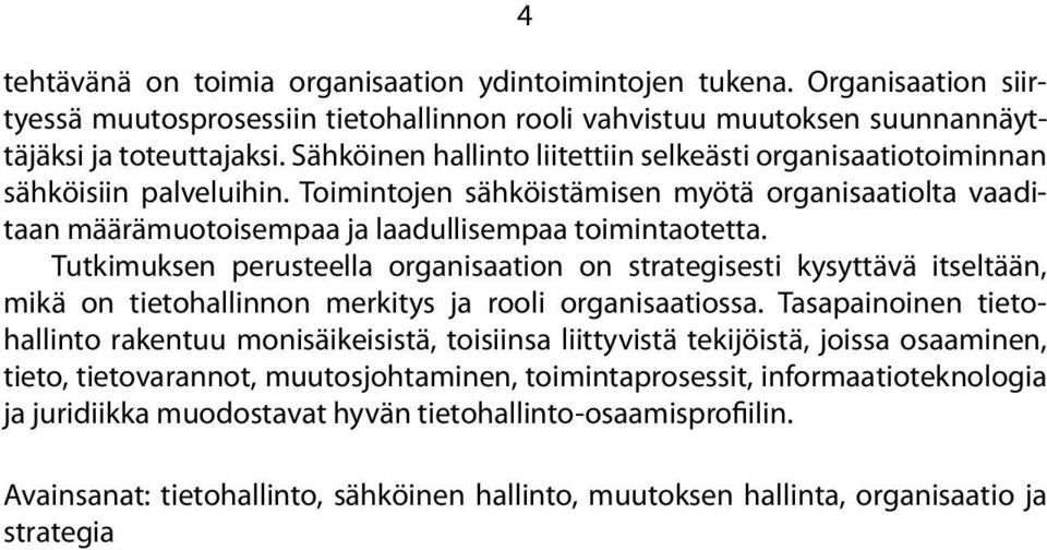 Tutkimuksen perusteella organisaation on strategisesti kysyttävä itseltään, mikä on tietohallinnon merkitys ja rooli organisaatiossa.