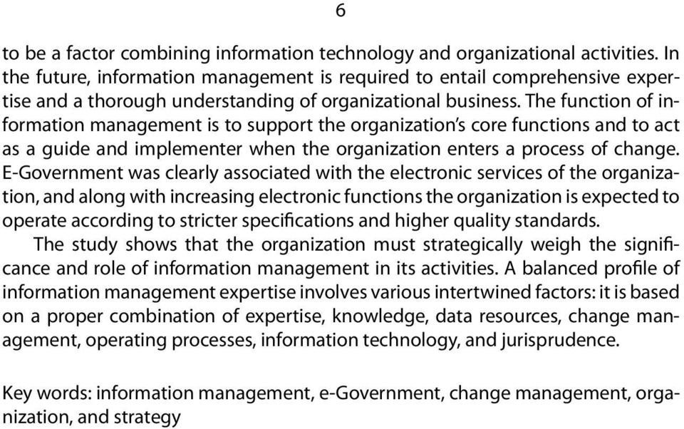 The function of information management is to support the organization s core functions and to act as a guide and implementer when the organization enters a process of change.