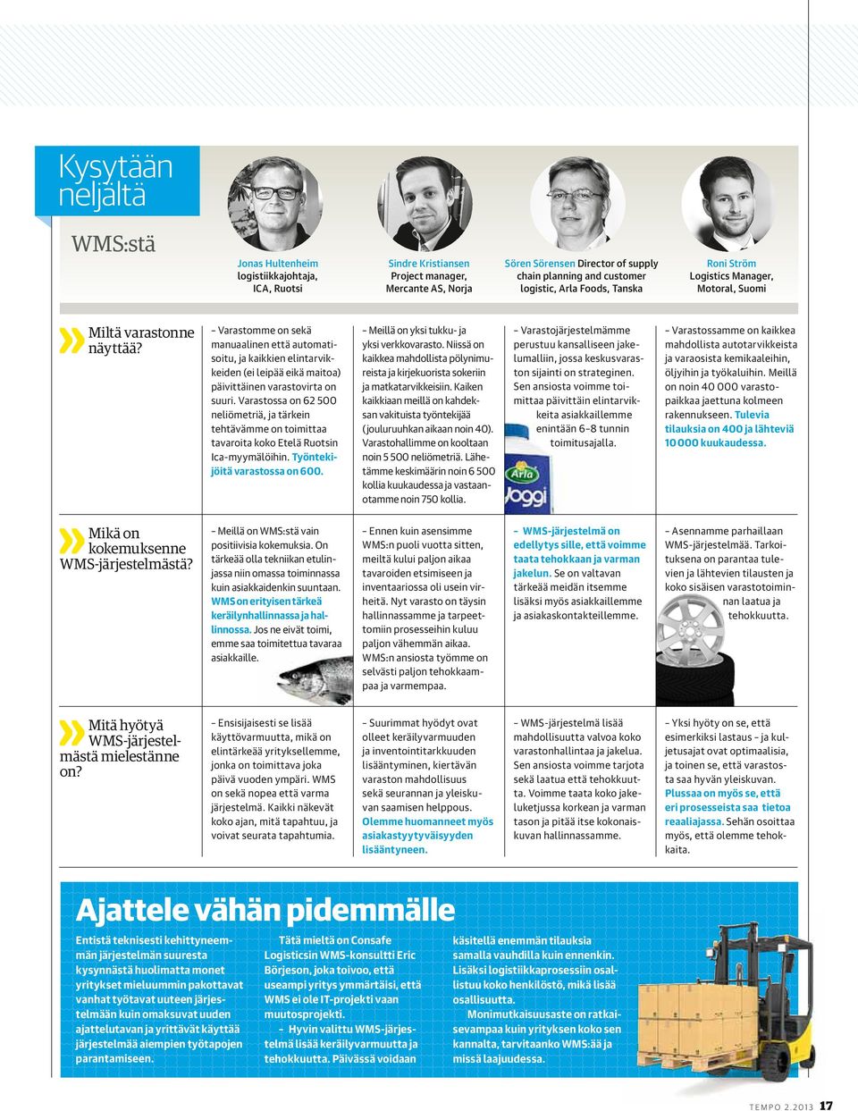 Varastomme on sekä manuaalinen että automatisoitu, ja kaikkien elintarvikkeiden (ei leipää eikä maitoa) päivittäinen varastovirta on suuri.