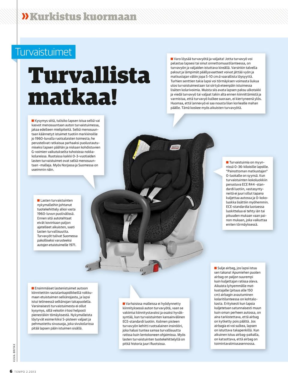 Varsinkin talvella paksut ja lämpimät päällysvaatteet voivat jättää vyön ja matkustajan väliin jopa 5 10 cm:ä vaarallista löysyyttä.