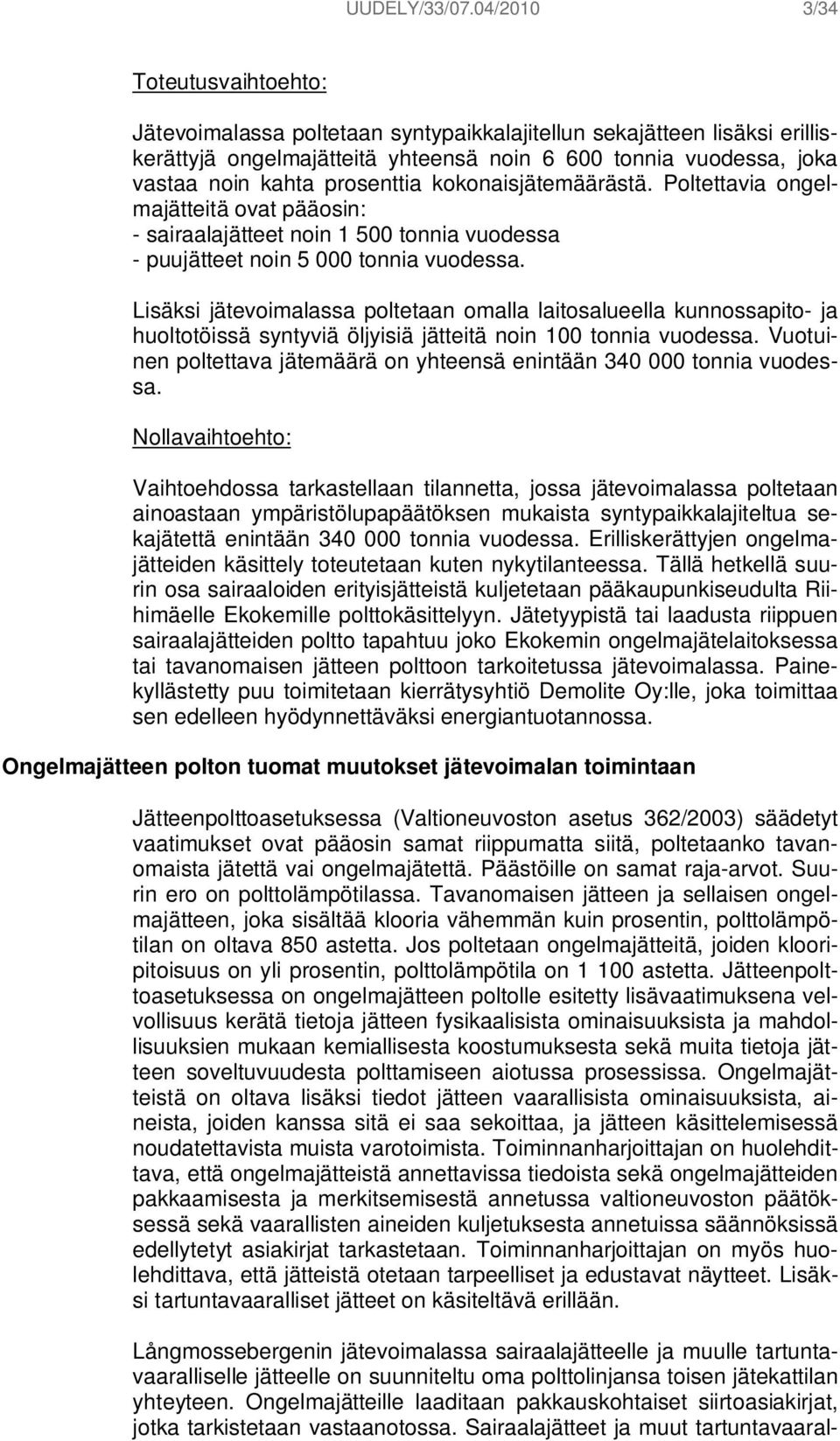 prosenttia kokonaisjätemäärästä. Poltettavia ongelmajätteitä ovat pääosin: - sairaalajätteet noin 1 500 tonnia vuodessa - puujätteet noin 5 000 tonnia vuodessa.