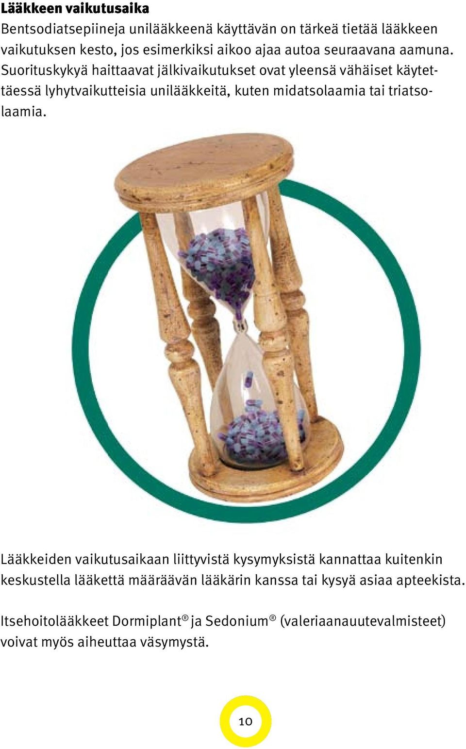 Suorituskykyä haittaavat jälkivaikutukset ovat yleensä vähäiset käytettäessä lyhytvaikutteisia unilääkkeitä, kuten midatsolaamia tai
