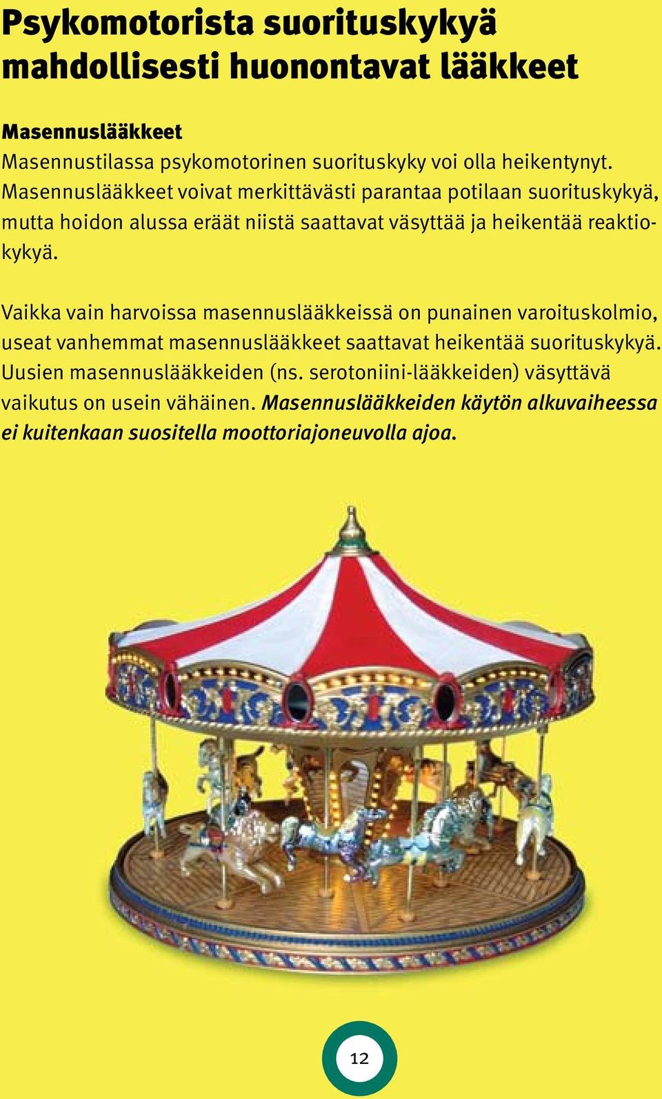 Vaikka vain harvoissa masennuslääkkeissä on punainen varoituskolmio, useat vanhemmat masennuslääkkeet saattavat heikentää suorituskykyä.