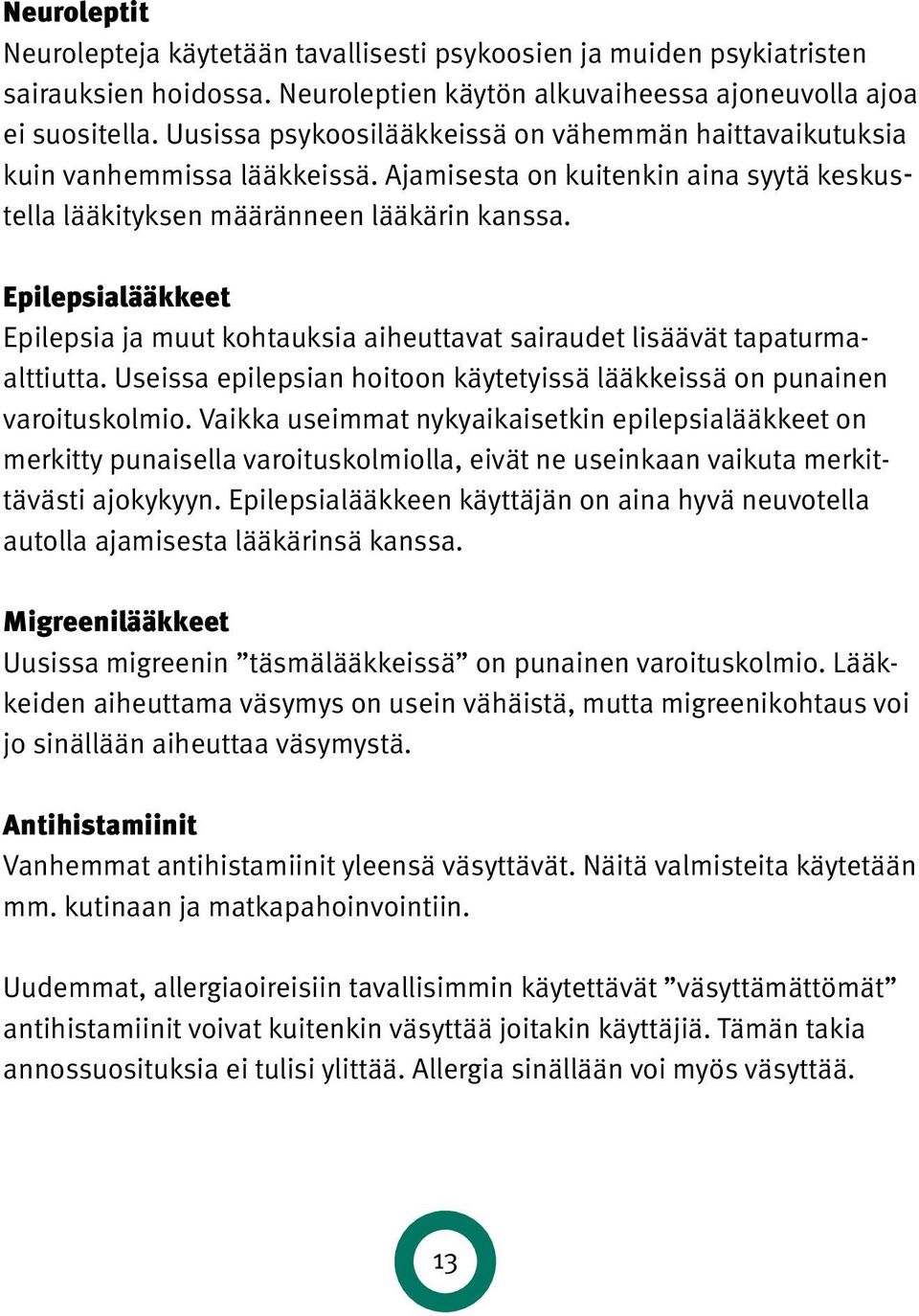 Epilepsialääkkeet Epilepsia ja muut kohtauksia aiheuttavat sairaudet lisäävät tapaturmaalttiutta. Useissa epilepsian hoitoon käytetyissä lääkkeissä on punainen varoituskolmio.