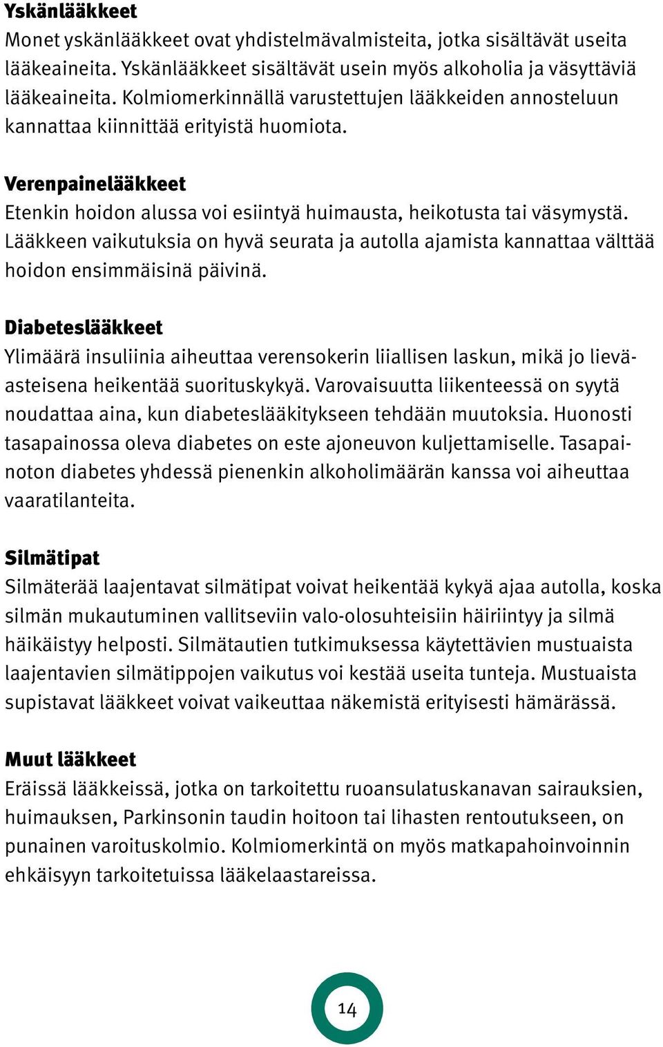 Lääkkeen vaikutuksia on hyvä seurata ja autolla ajamista kannattaa välttää hoidon ensimmäisinä päivinä.
