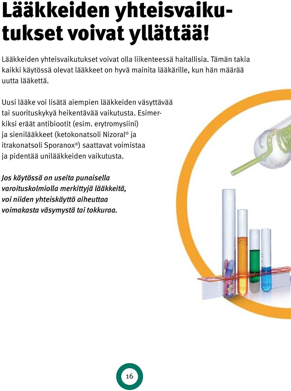 Uusi lääke voi lisätä aiempien lääkkeiden väsyttävää tai suorituskykyä heikentävää vaikutusta. Esimerkiksi eräät antibiootit (esim.