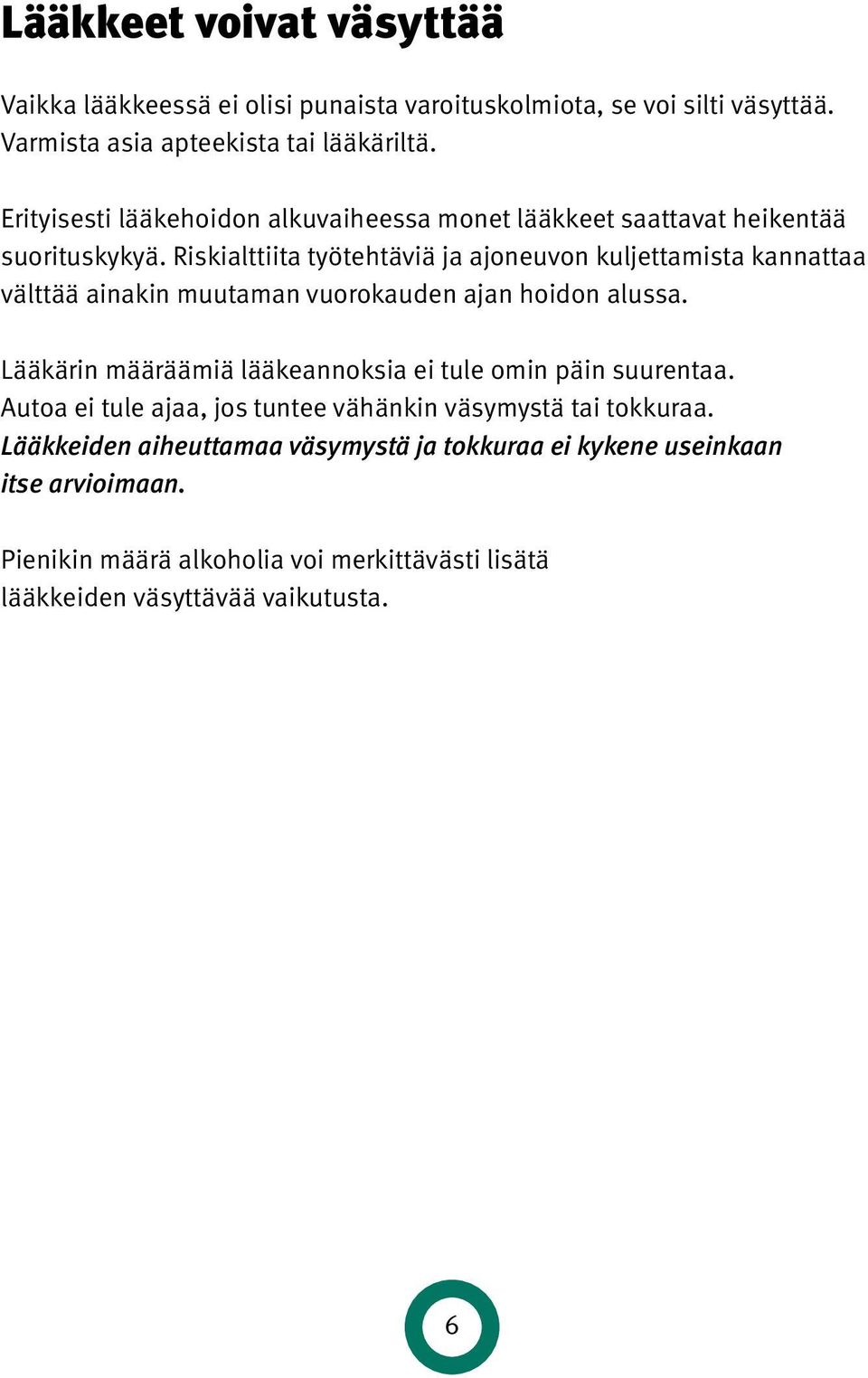 Riskialttiita työtehtäviä ja ajoneuvon kuljettamista kannattaa välttää ainakin muutaman vuorokauden ajan hoidon alussa.