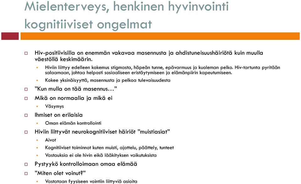 Kokee yksinäisyyttä, masennusta ja pelkoa tulevaisuudesta Kun mulla on tää masennus Mikä on normaalia ja mikä ei Väsymys Ihmiset on erilaisia Oman elämän kontrollointi Hiviin liittyvät