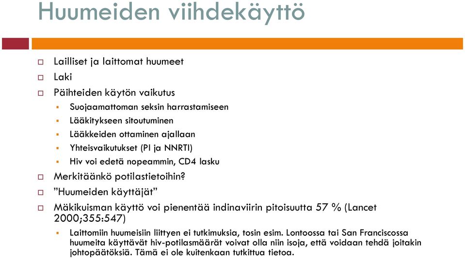 Huumeiden käyttäjät Mäkikuisman käyttö voi pienentää indinaviirin pitoisuutta 57 % (Lancet 2000;355:547) Laittomiin huumeisiin liittyen ei tutkimuksia,