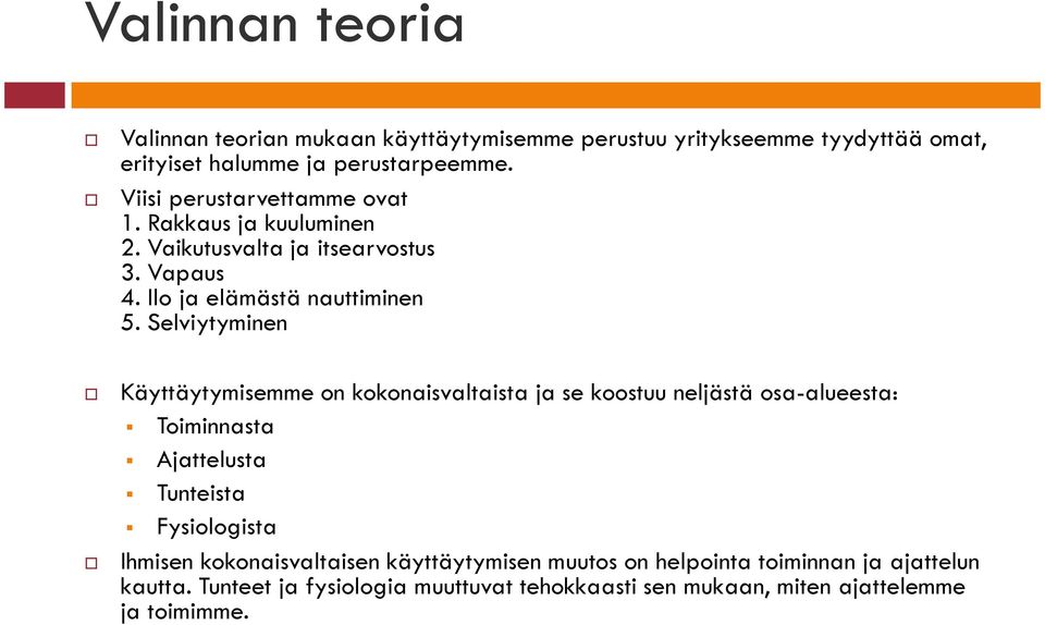 Selviytyminen Käyttäytymisemme on kokonaisvaltaista ja se koostuu neljästä osa-alueesta: Toiminnasta Ajattelusta Tunteista Fysiologista Ihmisen