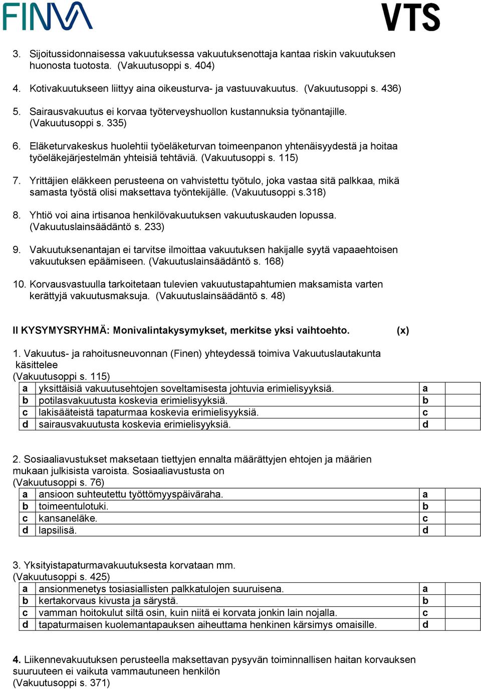 Eläketurvakeskus huolehtii työeläketurvan toimeenpanon yhtenäisyyestä ja hoitaa työeläkejärjestelmän yhteisiä tehtäviä. (Vakuutusoppi s. 115) 7.